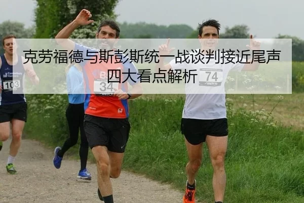 克劳福德与斯彭斯统一战谈判接近尾声 四大看点解析